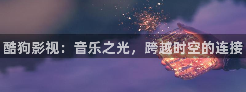 青丝影院2025最新免费电影：酷狗影视：音乐之光，跨越时空的连接