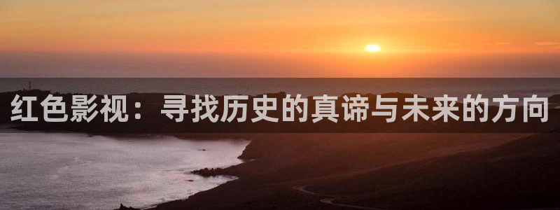 青丝影院.m3u8：红色影视：寻找历史的真谛与未来的方向