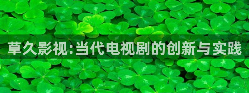 青丝影院视频在线播放：草久影视:当代电视剧的创新与实践
